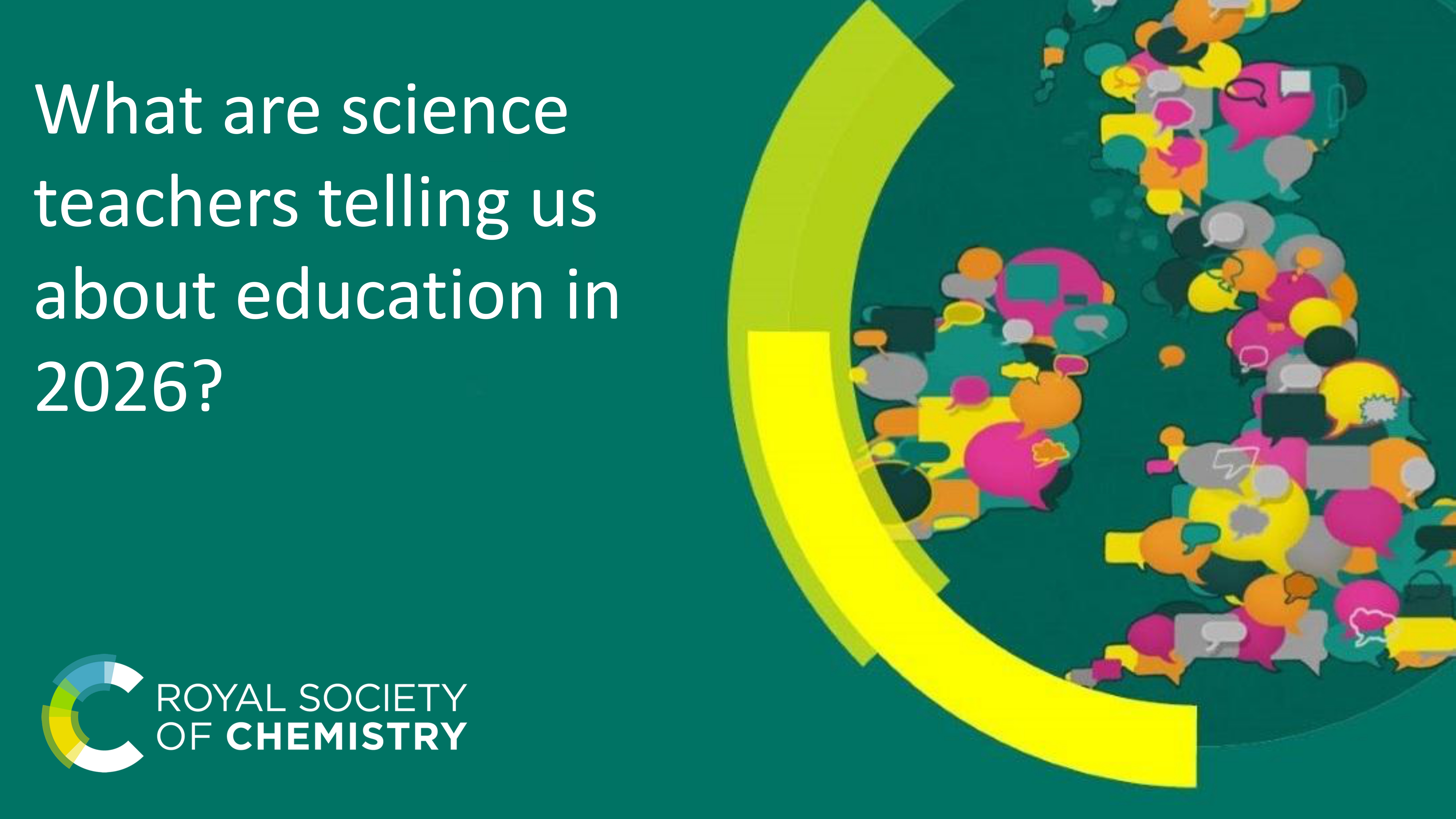 A green slide with text reading "What are science teachers telling us about education in 2026?" and the RSC's logo next to a multicoloured map